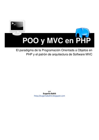 POO y MVC en PHP
El paradigma de la Programación Orientada a Objetos en
PHP y el patrón de arquitectura de Software MVC
por
Eugenia Bahit
http://eugeniabahit.blogspot.com
 