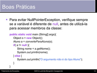 Boas Práticas

      Para evitar NullPointerException, verifique sempre
         se a variável é diferente de null, antes...