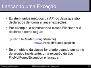 Lançando uma Exceção

      Existem vários métodos da API do Java que são
         declarados de forma a lançar exceções....