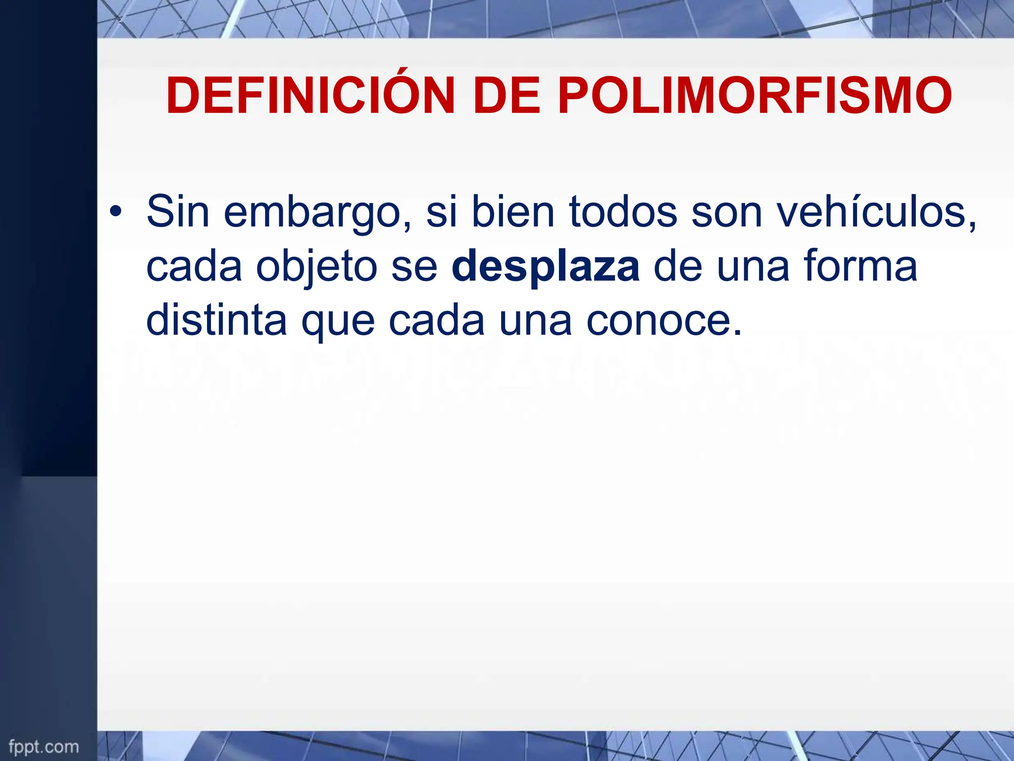 DEFINICIÓN DE POLIMORFISMO
• Sin embargo, si bien todos son vehículos,
cada objeto se desplaza de una forma
distinta que cada una conoce.
 