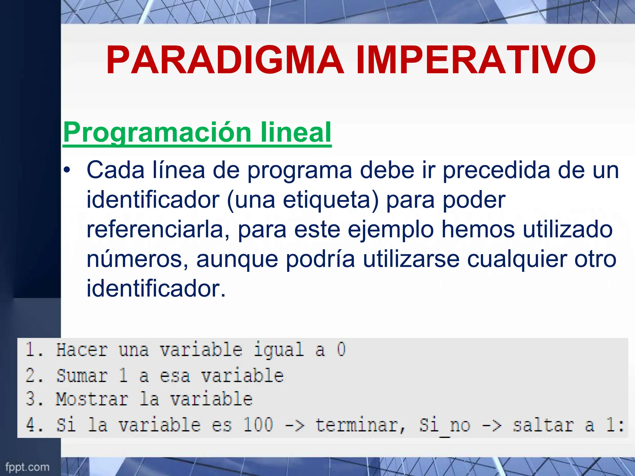 PARADIGMA IMPERATIVO
Programación lineal
• Cada línea de programa debe ir precedida de un
identificador (una etiqueta) para poder
referenciarla, para este ejemplo hemos utilizado
números, aunque podría utilizarse cualquier otro
identificador.
 