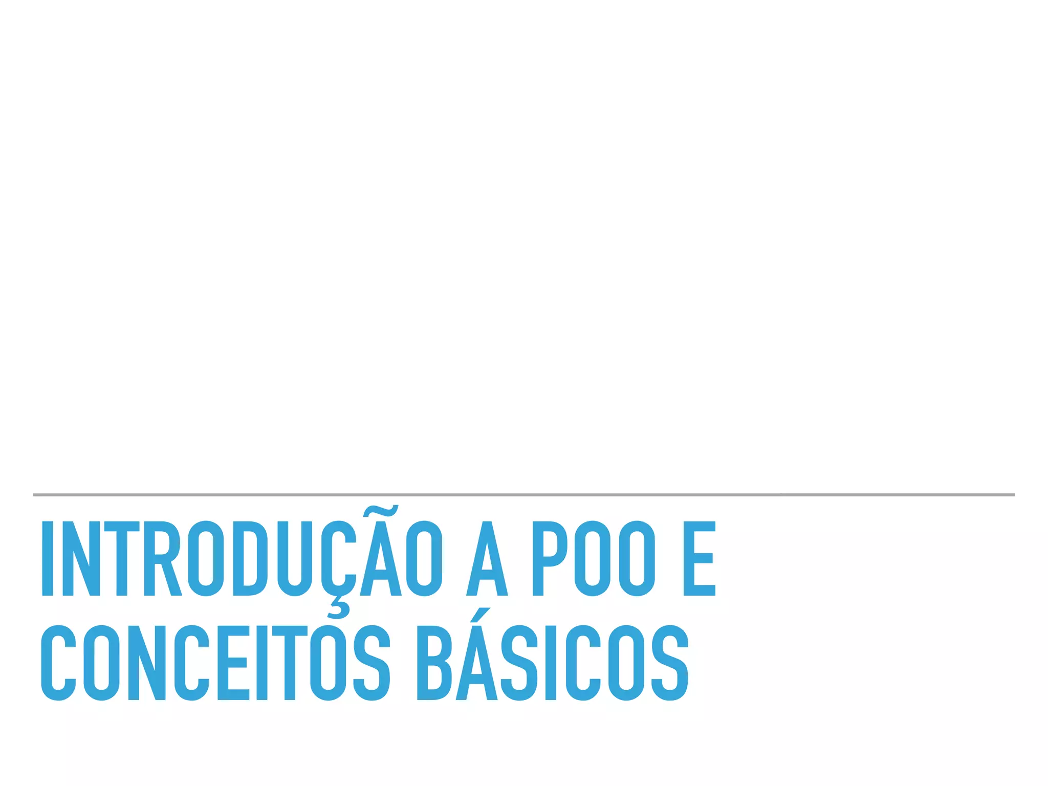 INTRODUÇÃO A POO E
CONCEITOS BÁSICOS
 