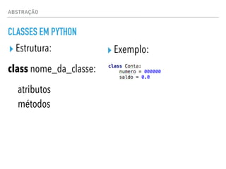 ABSTRAÇÃO
CLASSES EM PYTHON
▸ Estrutura:
class nome_da_classe:
atributos
métodos
▸ Exemplo:
 