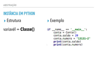 ABSTRAÇÃO
INSTÂNCIA EM PYTHON
▸ Estrutura
variavél = Classe()
▸ Exemplo
 