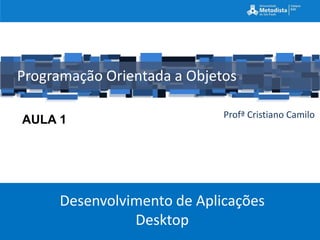 Programação Orientada a Objetos

                             Profª Cristiano Camilo
AULA 1




      Desenvolvimento de A...