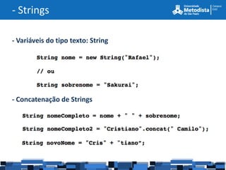 - Strings

- Variáveis do tipo texto: String




- Concatenação de Strings
 