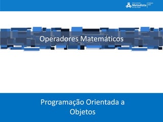 Operadores Matemáticos




Programação Orientada a
       Objetos
 