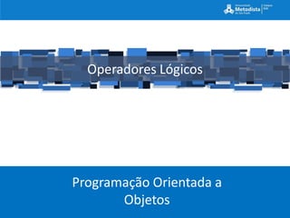 Operadores Lógicos




Programação Orientada a
       Objetos
 