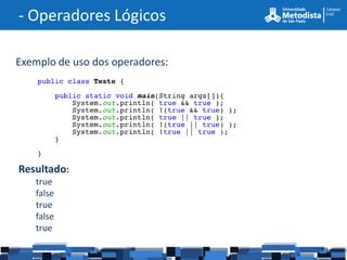 - Operadores Lógicos

Exemplo de uso dos operadores:




Resultado:
   true
   false
   true
   false
   true
 