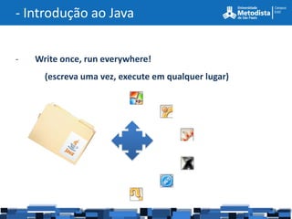 - Introdução ao Java


-   Write once, run everywhere!
      (escreva uma vez, execute em qualquer lugar)
 