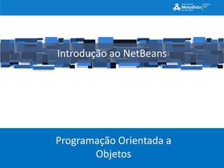 Introdução ao NetBeans




Programação Orientada a
       Objetos
 