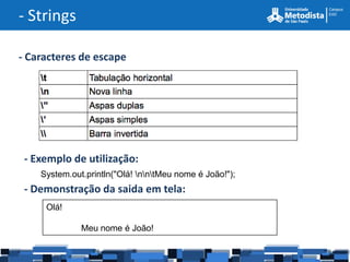 - Strings

- Caracteres de escape




 - Exemplo de utilização:
    System.out.println("Olá! nntMeu nome é João!");
 - Dem...