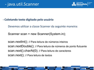 - java.util.Scanner


- Coletando texto digitado pelo usuário

   Devemos utilizar a classe Scanner da seguinte maneira:

...