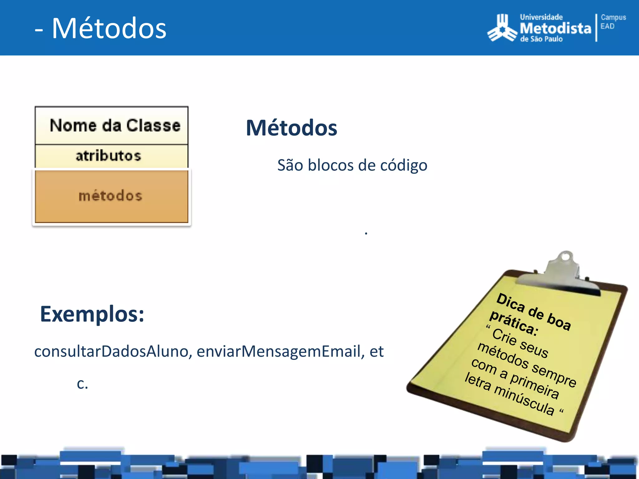 - Métodos


                          Métodos
                              São blocos de código


                                         .



Exemplos:
consultarDadosAluno, enviarMensagemEmail, et
     c.
 