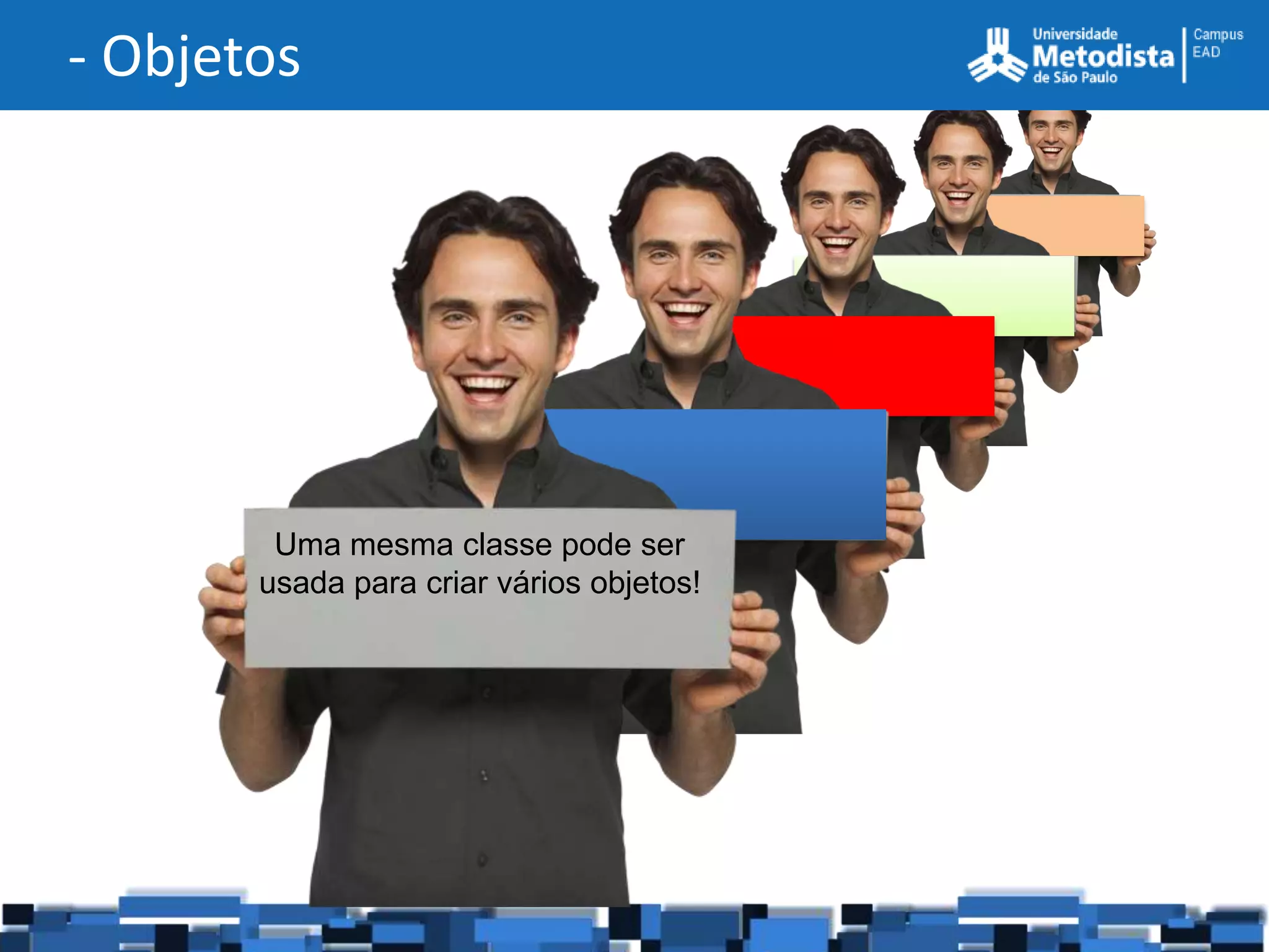 - Objetos




        Uma mesma classe pode ser
       usada para criar vários objetos!
 