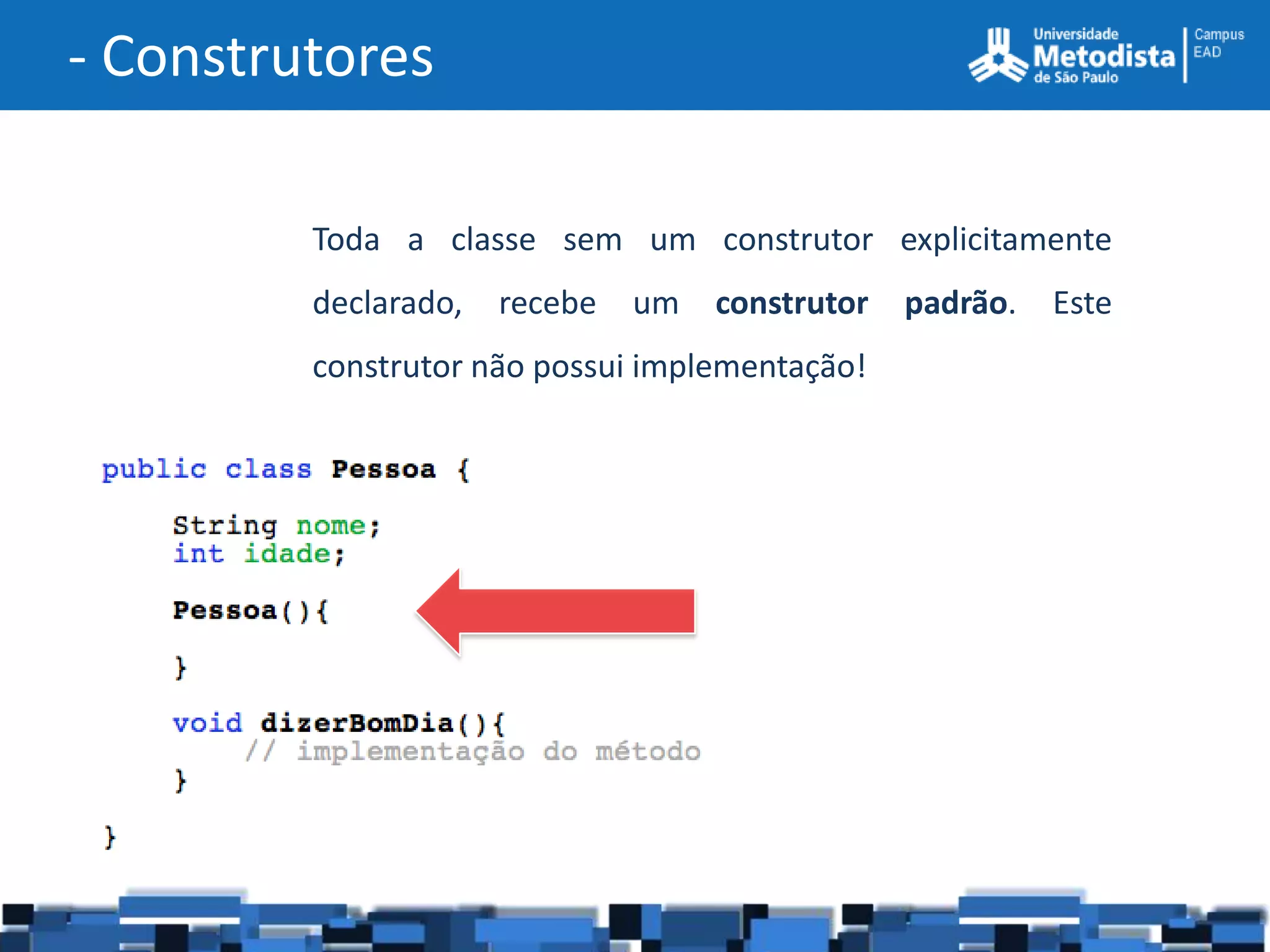 - Construtores

         Toda a classe sem um construtor explicitamente
         declarado,   recebe   um   construtor   padrão.   Este
         construtor não possui implementação!
 