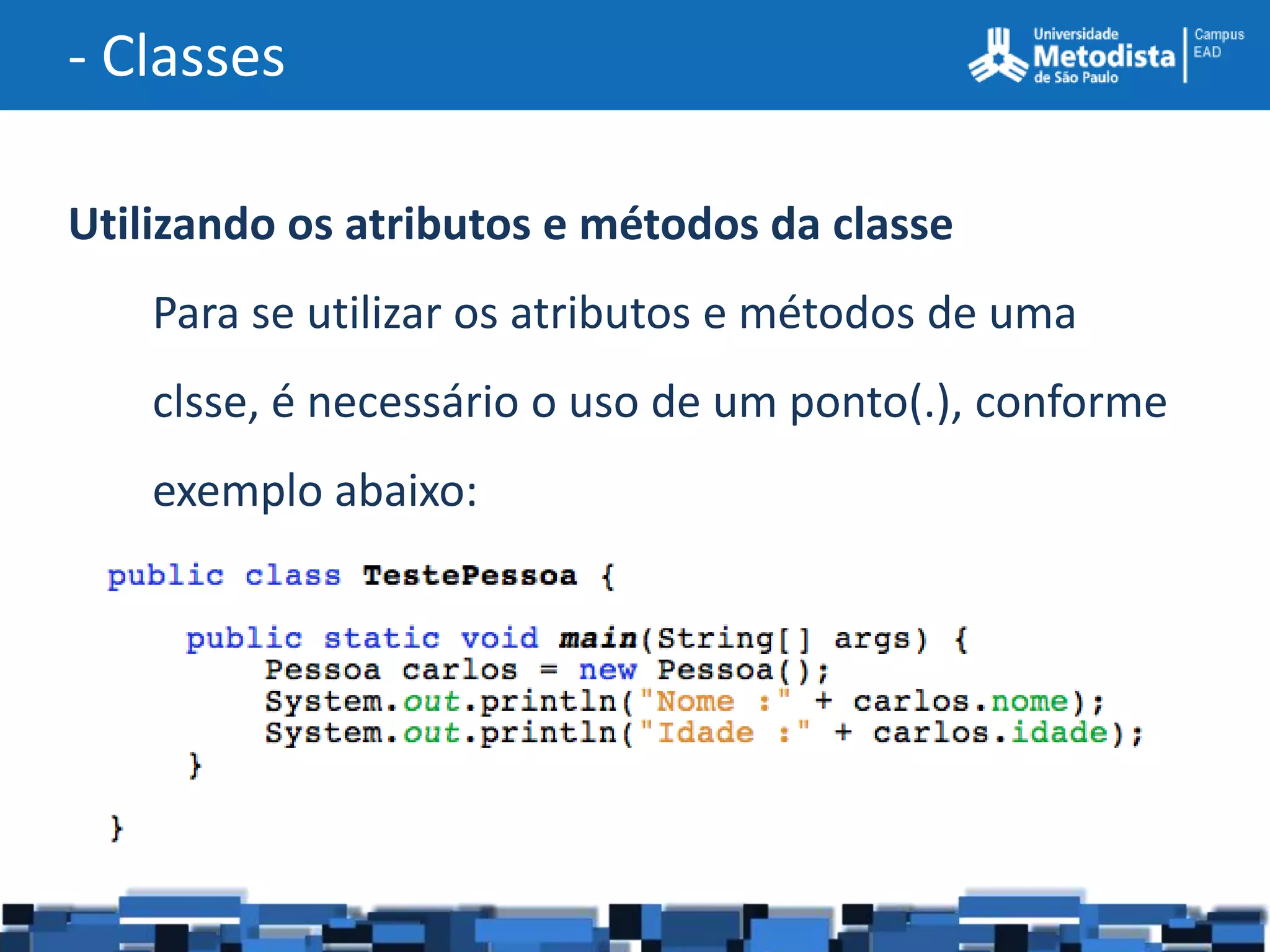 - Classes

Utilizando os atributos e métodos da classe
    Para se utilizar os atributos e métodos de uma
    clsse, é necessário o uso de um ponto(.), conforme
    exemplo abaixo:
 