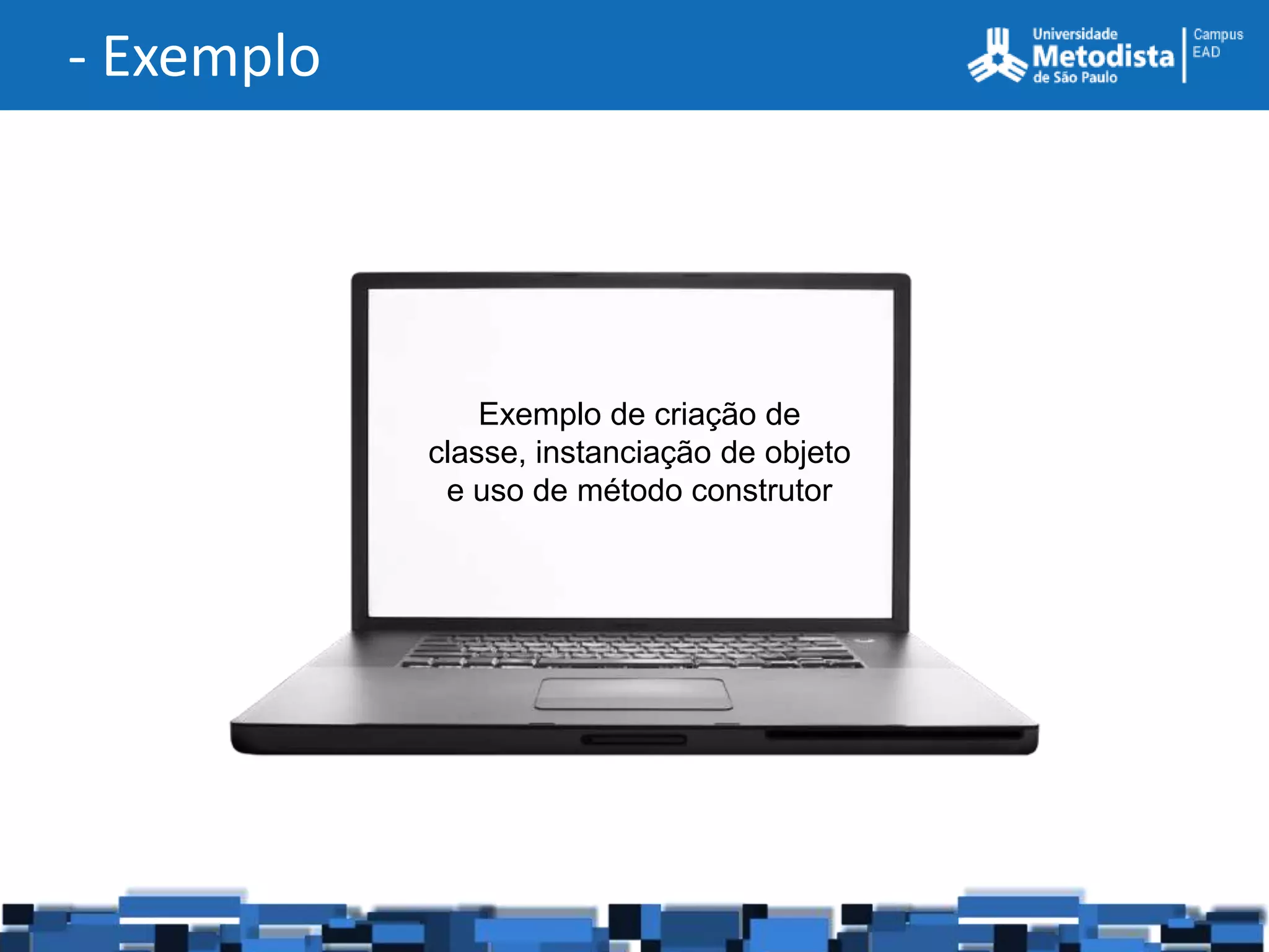 - Exemplo




                Exemplo de criação de
            classe, instanciação de objeto
             e uso de método construtor
 