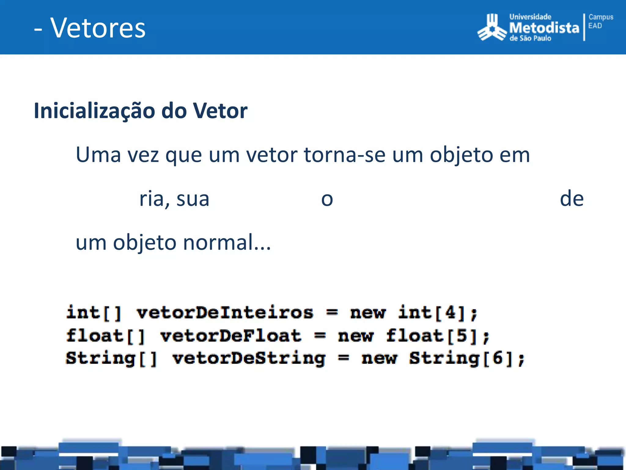 - Vetores

Inicialização do Vetor
    Uma vez que um vetor torna-se um objeto em
          ria, sua        o                      de
    um objeto normal...
 