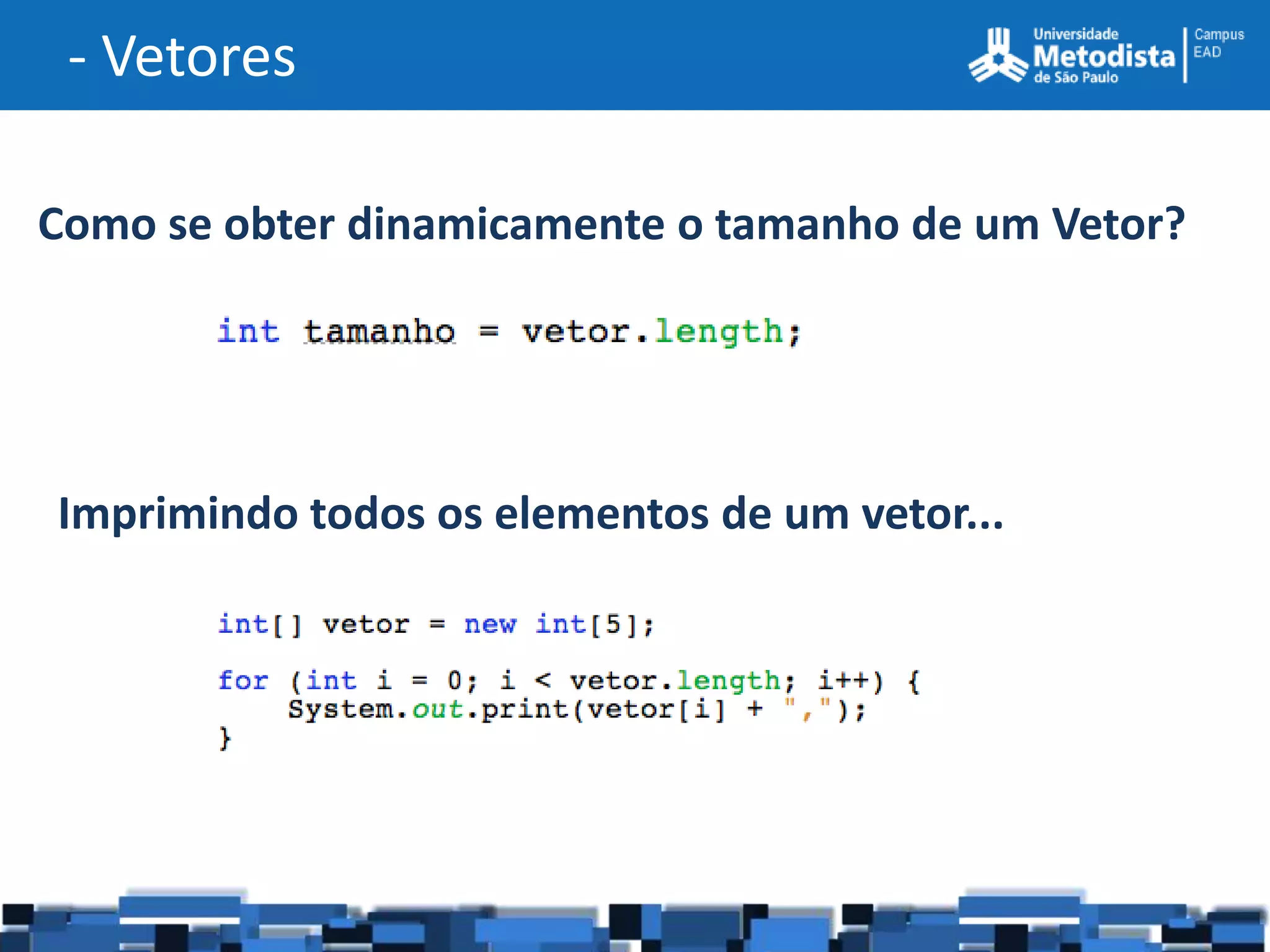 - Vetores

Como se obter dinamicamente o tamanho de um Vetor?




Imprimindo todos os elementos de um vetor...
 