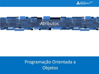 Atributos




Programação Orientada a
       Objetos
 