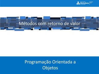 Métodos com retorno de valor




  Programação Orientada a
         Objetos
 