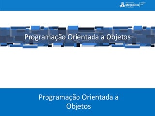 Programação Orientada a Objetos




    Programação Orientada a
           Objetos
 