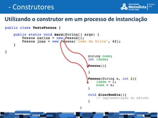 - Construtores
Utilizando o construtor em um processo de instanciação
 