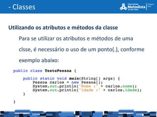 - Classes

Utilizando os atributos e métodos da classe
    Para se utilizar os atributos e métodos de uma
    clsse, é necessário o uso de um ponto(.), conforme
    exemplo abaixo:
 