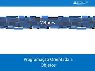 Vetores




Programação Orientada a
       Objetos
 