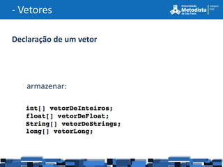 - Vetores

Declaração de um vetor




   armazenar:
 