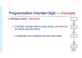 Programmation Orientée Objet — Concepts
 Héritage simple : Hiérarchie
 L’héritage n’est pas limité à un seul niveau, une hiérarchie
de classes peut être définie
A
B
34
de classes peut être définie
 La profondeur de la hiérarchie doit être raisonnable C
D
 