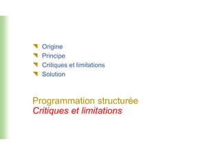  Origine
 Principe
 Critiques et limitations
 Solution
Programmation structurée
Critiques et limitations
 Solution
 