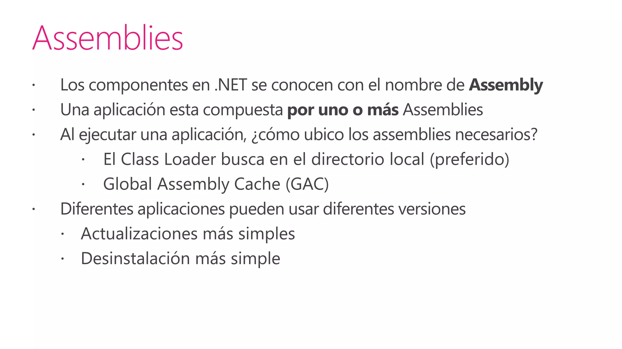 Compilación
Código         Compilador      Código
Fuente          Lenguaje        MSIL
                              Metadata




                                        Antes de la
                                       instalación o
         Ejecución                   cuando se ejecuta
                                      por primera vez
Código         JIT Compiler
Nativo
 