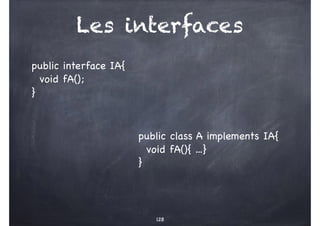 Les interfaces
128
public interface IA{
void fA();
}
public class A implements IA{
void fA(){ ...}
}
 