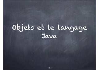 Objets et le langage
Java
25
 