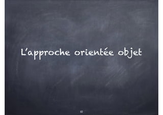 L’approche orientée objet
10
 