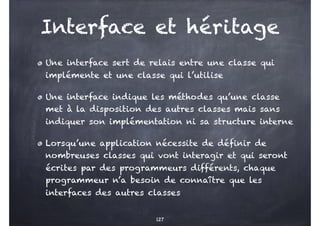 Interface et héritage
Une interface sert de relais entre une classe qui
implémente et une classe qui l’utilise
Une interfa...
