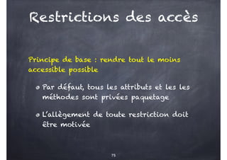 Restrictions des accès
Principe de base : rendre tout le moins
accessible possible
Par défaut, tous les attributs et les l...