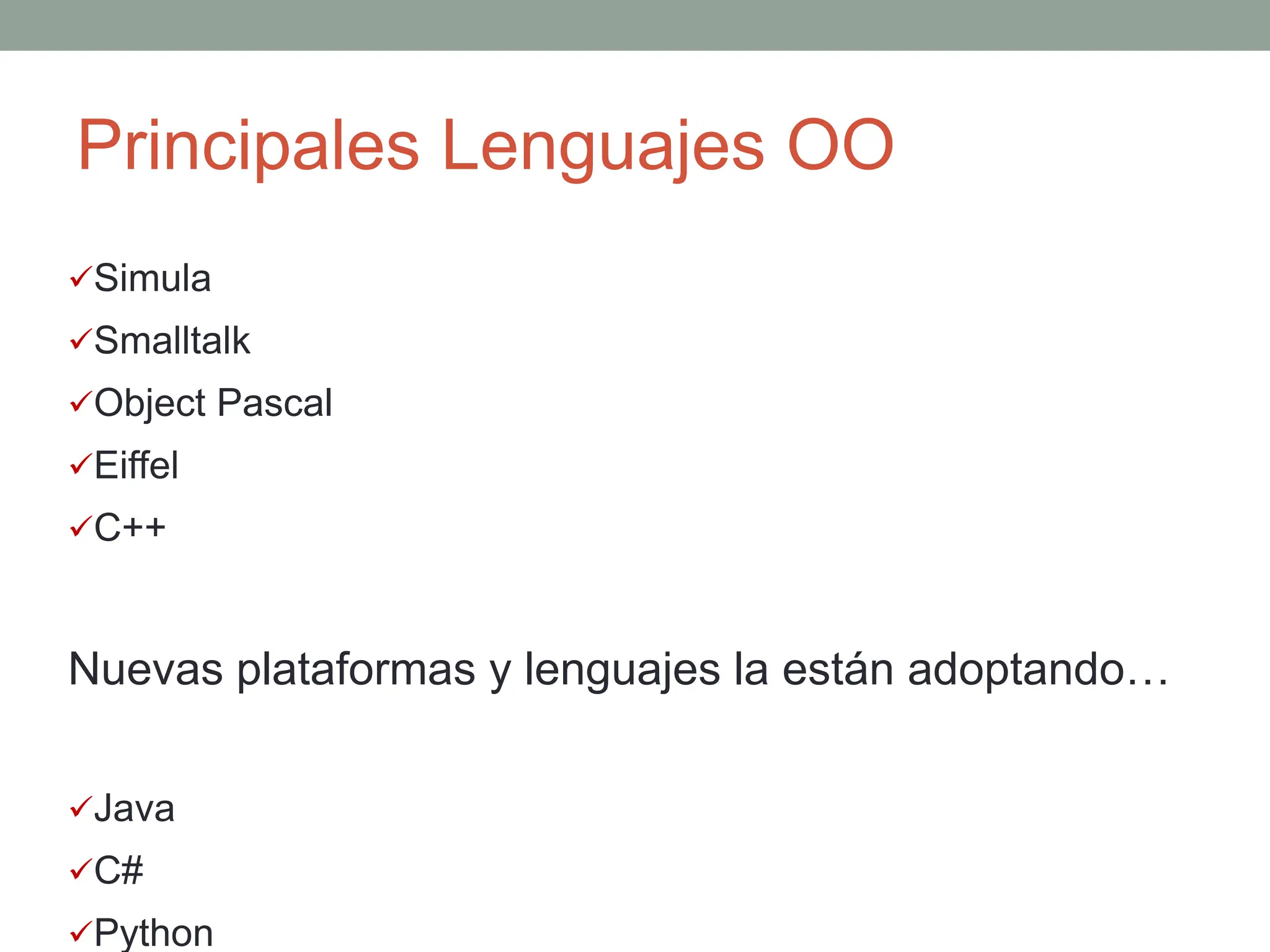 Principales Lenguajes OO
Simula
Smalltalk
Object Pascal
Eiffel
C++
Nuevas plataformas y lenguajes la están adoptando…
Java
C#
Python
 