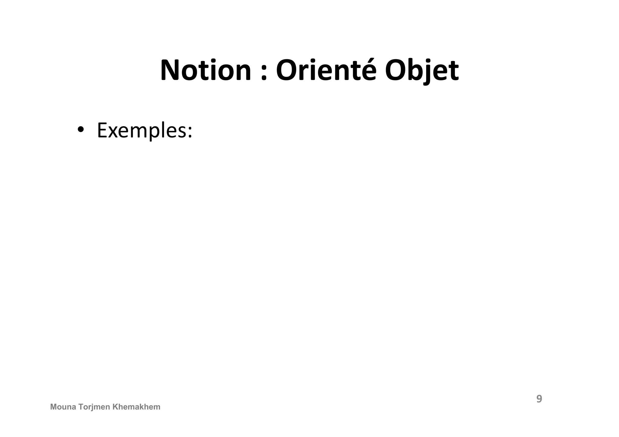 • Exemples: Notion : Orienté Objet Mouna Torjmen Khemakhem 9 