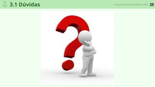25Programação Orientada a Objetos (POO)
3.1 Dúvidas
 
