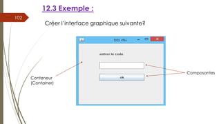 12.3 Exemple :
102
Conteneur
(Container)
Composantes
Créer l’interface graphique suivante?
 