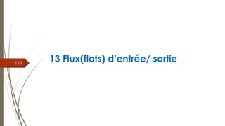 13 Flux(flots) d’entrée/ sortie
111
 