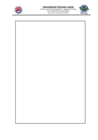 UNIVERSIDAD PERUANA UNION
FACULTAD DE INGENIERIA Y ARQUITECTURA
EAP. INGENIERIA DE SISTEMAS
Ing. Omar L. Loaiza Jara (2014-I)
 