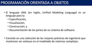 PROGRAMACIÓN ORIENTADA A OBJETOS
• El lenguaje UML (en inglés, Unified Modeling Language) es un
lenguaje para la:
• Especi...