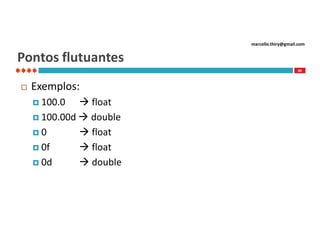 marcello.thiry@gmail.com

Pontos flutuantes
40



Exemplos:
 float
 100.00d  double
 float
0
 0f
 float
 double
 0d
 100.0

 