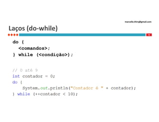 marcello.thiry@gmail.com

Laços (do-while)
78

do {
<comandos>;
} while (<condição>);

 