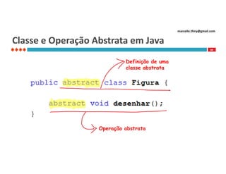 marcello.thiry@gmail.com

Classe e Operação Abstrata em Java
89

Definição de uma
classe abstrata

Operação abstrata

 