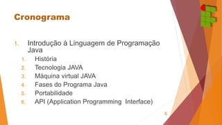 1. Introdução à Linguagem de Programação 
Java 
1. História 
2. Tecnologia JAVA 
3. Máquina virtual JAVA 
4. Fases do Prog...